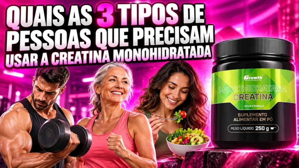 Quais os 3 Tipos de Pessoas que Precisam Usar a Creatina Monohidratada 3 Será que você se encaixa em um desses 3 perfis?