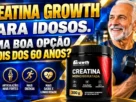 Creatina Growth para Idosos Vale a Pena Depois dos 60