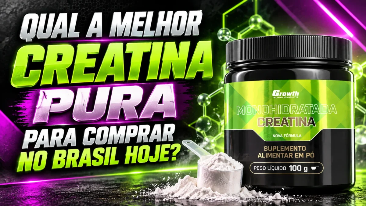 Qual a Melhor Creatina Pura para Comprar no Brasil Hoje?